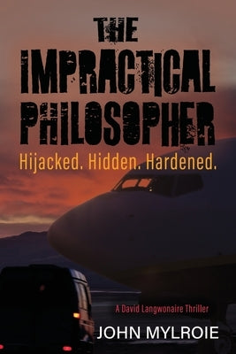The Impractical Philosopher: Hijacked. Hidden. Hardened. by Mylroie, John Eglinton
