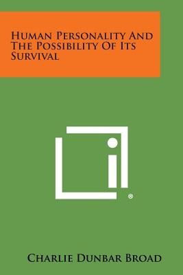 Human Personality And The Possibility Of Its Survival by Broad, Charlie Dunbar