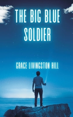 The Big Blue Soldier by Hill, Grace Livingston