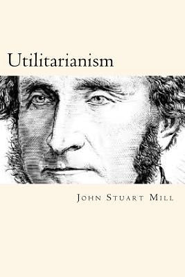 Utilitarianism by Stuart Mill, John