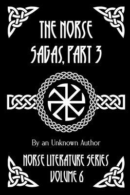 The Norse Sagas, Part 3: The Life and Death of Cormac the Skald, The Saga of Thrond of Gate, The Saga of Viglund the Fair, Grettir's Saga, and More by Anonymous