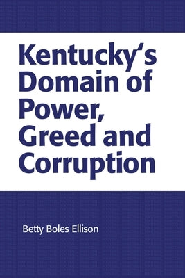 Kentucky's Domain of Power, Greed and Corruption by Ellison, Betty Boles
