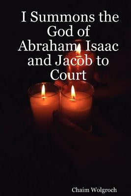 I Summons the God of Abraham, Isaac and Jacob to Court by Wolgroch, Chaim