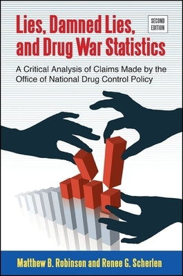 Lies, Damned Lies, and Drug War Statistics, Second Edition: A Critical Analysis of Claims Made by the Office of National Drug Control Policy by Robinson, Matthew B.