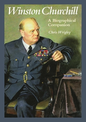 Winston Churchill: A Biographical Companion by Wrigley, Chris