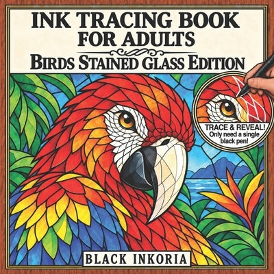 Ink Tracing Book for Adults - Birds Stained Glass Edition: Trace White Lines on 36 Beautiful Birds with Nature & Plant-Inspired Backgrounds for Still by Inkoria, Black