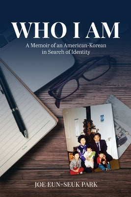 Who I Am: A Memoir of an American-Korean in Search of Identity by Park, Joe Eun-Seuk