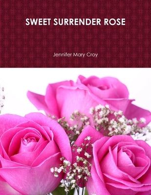 Sweet Surrender Rose by Croy, Jennifer Mary