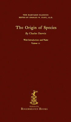 The Harvard Classics: Volume 11 - The Origin of Species by Charles Darwin (Rogershaven Facsimile Edition) by Eliot, Charles W.