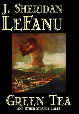 Green Tea and Other Strange Tales by J. Sheridan LeFanu, Fiction, Literary, Horror, Fantasy by Le Fanu, J. Sheridan