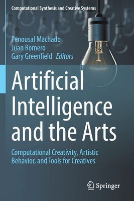 Artificial Intelligence and the Arts: Computational Creativity, Artistic Behavior, and Tools for Creatives by Machado, Penousal