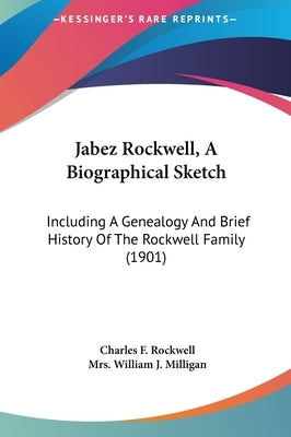 Jabez Rockwell, a Biographical Sketch: Including a Genealogy and Brief History of the Rockwell Family (1901) by Rockwell, Charles F.