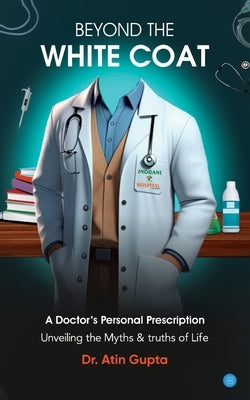 Beyond the White Coat by Gupta, Atin