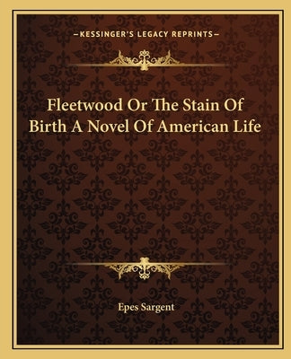 Fleetwood Or The Stain Of Birth A Novel Of American Life by Sargent, Epes