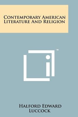 Contemporary American Literature and Religion by Luccock, Halford Edward