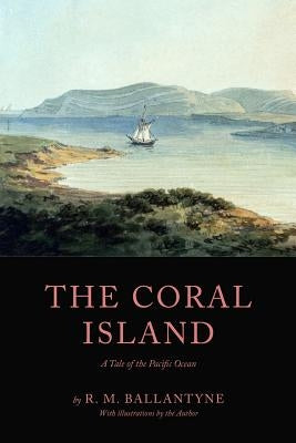 The Coral Island: A Tale of the Pacific Ocean by Ballantyne, Robert Michael