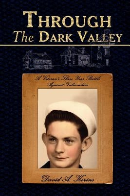 Through The Dark Valley: A Veteran's Three Year Battle Against Tuberculosis by Kerins, David A.