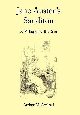 Jane Austen's Sanditon: A Village by the Sea by Axelrad, Arthur M.