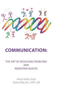 Communication: the Art of Resolving Problems and Removing Blocks by Gallo Psyd, Sheryl