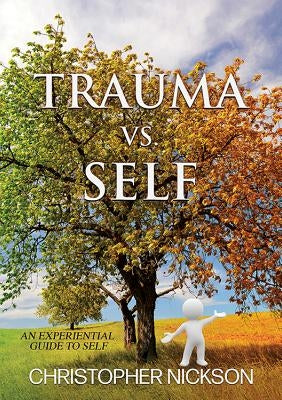 TRAUMA vs. SELF: An Experiential Guide to Self by Nickson, Christopher