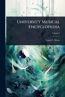 University Musical Encyclopedia by Elson, Louis C.