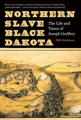 Northern Slave, Black Dakota: The Life and Times of Joseph Godfrey by Bachman, Walt