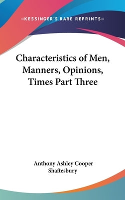 Characteristics of Men, Manners, Opinions, Times Part Three by Shaftesbury, Anthony Ashley Cooper
