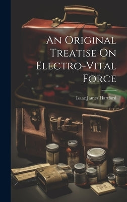 An Original Treatise On Electro-Vital Force by Hartford, Isaac James