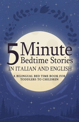 5 Minute Bedtime Stories in Italian and English for Kids: A Bilingual Bed Time Book For Toddlers to Children by Peters, Luiz Fernando