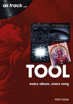 Tool: Every Album Every Song by Karpe, Matt