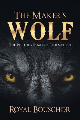 The Maker's Wolf: The Perilous Road to Redemption by Bouschor, Royal