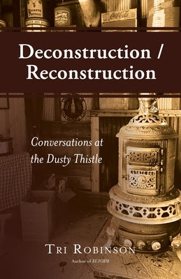 Deconstruction / Reconstruction: Conversations at the Dusty Thistle by Robinson, Tri