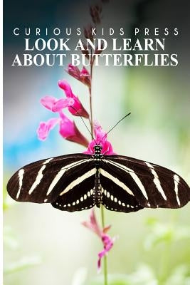 Look And Learn About Butterflies - Curious Kids Press: Kids book about animals and wildlife, Children's books 4-6 by Press, Curious Kids