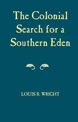 Colonial Search for a Southern Eden by Wright, Louis B.