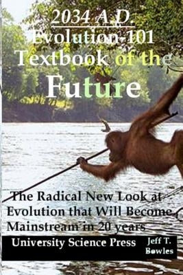 2034 A.D.Evolution-101 Textbook of the Future -The Radical New Look at Evolution by Bowles, Jeff T.