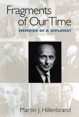 Fragments of Our Time: Memoirs of a Diplomat by Hillenbrand, Martin J.