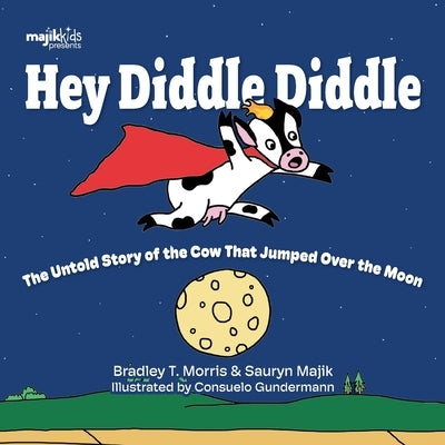 Hey Diddle Diddle: The untold story of the cow that jumped over the moon by Morris, Bradley T.