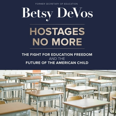 Hostages No More: The Fight for Education Freedom and the Future of the American Child by Devos, Betsy