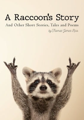 A Raccoon's Story: And Other Short Stories, Tales and Poems by Rico, Thomas James