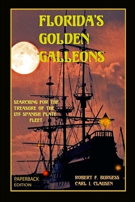 Florida's Golden Galleons: Searching for the Treasure of the 1715 Spanish Plate Fleet by Clausen, Carl J.