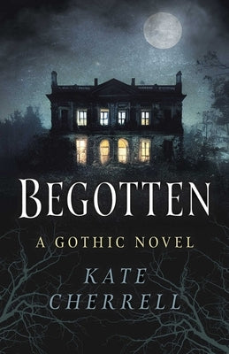 Begotten: A Gothic Novel by Cherrell, Kate