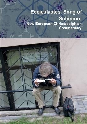 Ecclesiastes, Song of Solomon: New European Christadelphian Commentary by Heaster, Duncan