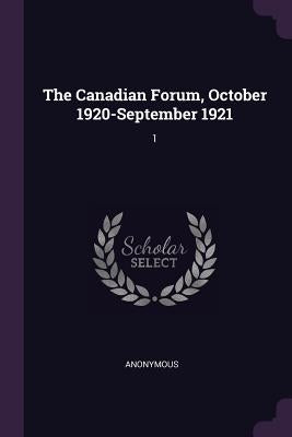 The Canadian Forum, October 1920-September 1921: 1 by Anonymous