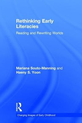 Rethinking Early Literacies: Reading and Rewriting Worlds by Souto-Manning, Mariana