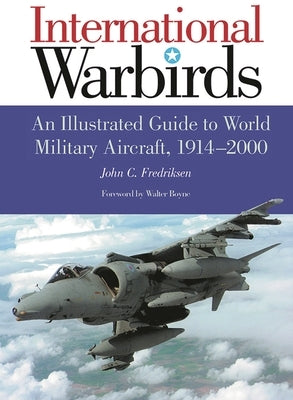 International Warbirds: An Illustrated Guide to World Military Aircraft, 1914-2000 by Fredriksen, John