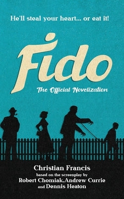 Fido: The Official Novelization by Francis, Christian