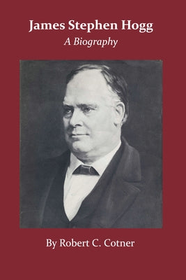 James Stephen Hogg: A Biography by Cotner, Robert C.