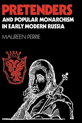 Pretenders and Popular Monarchism in Early Modern Russia: The False Tsars of the Time and Troubles by Perrie, Maureen