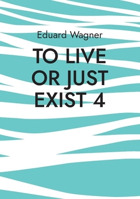 To live or just exist 4: Am satisfied? by Wagner, Eduard