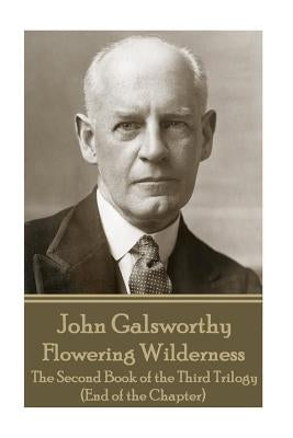 John Galsworthy - Flowering Wilderness: The Second Book of the Third Trilogy (End of the Chapter) by Galsworthy, John